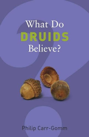 What Do Druids Believe? Philip Carr-Gomm 9781862078642
