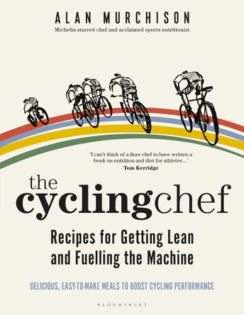 The Cycling Chef: Recipes for Getting Lean and Fuelling the Machine by Alan Murchison