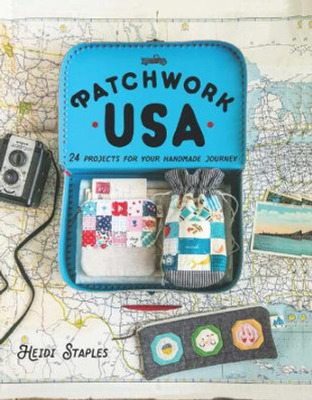 Patchwork USA: 24 Projects for the Perfect Sewing Getaway: Daytrips, Weekend Retreats and Long Summer Vacations by Heidi Staples