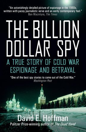 The Billion Dollar Spy: A True Story of Cold War Espionage and Betrayal David E. Hoffman 9781785783524