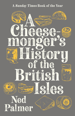 A Cheesemonger's History of The British Isles by Ned Palmer 9781788161176