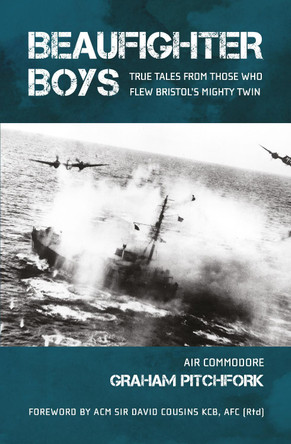 Beaufighter Boys: True Tales from those who flew Bristol's Mighty Twin by Graham Pitchfork 9781911667162