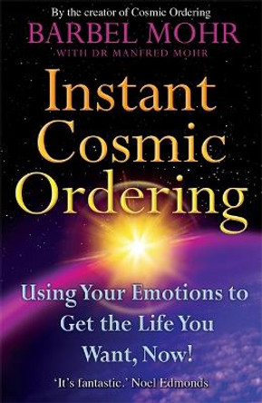 Instant Cosmic Ordering: Using Your Emotions To Get The Life You Want, Now! by Barbel Mohr 9781401915995