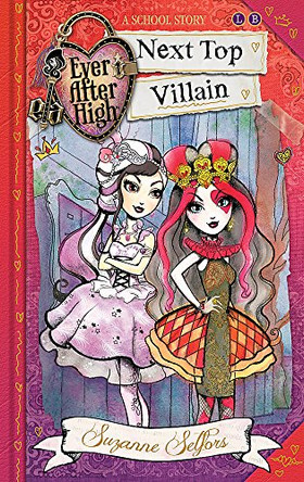 Ever After High: Next Top Villain: A School Story, Book 1 by Suzanne Selfors 9780349124599 [USED COPY]