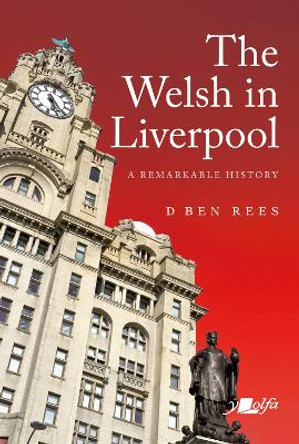 The Welsh in Liverpool: A Remarkable History by D. Ben Rees