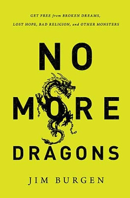 No More Dragons: Get Free from Broken Dreams, Lost Hope, Bad Religion, and Other Monsters by Jim Burgen 9781400205622