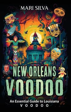 New Orleans Voodoo: An Essential Guide to Louisiana Voodoo by Mari Silva 9781638182610