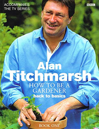 How to be a Gardener: Book One: Secrets of Success by Alan Titchmarsh 9780563537403 [USED COPY]