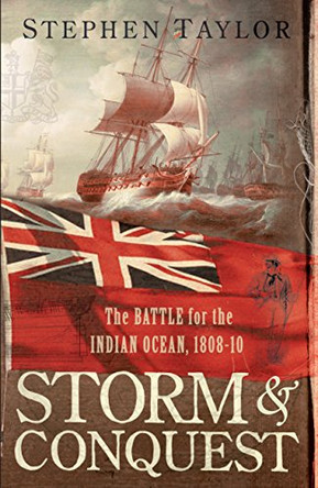 Storm and Conquest: The Battle for the Indian Ocean, 1808-10 by Stephen Taylor 9780571224654 [USED COPY]