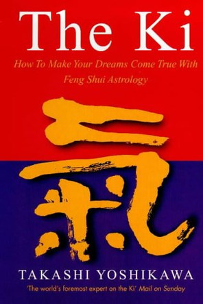 The Ki: How to Make Your Dreams Come True with Feng Shui Astrology by Takashi Yoshikawa 9780712608848 [USED COPY]