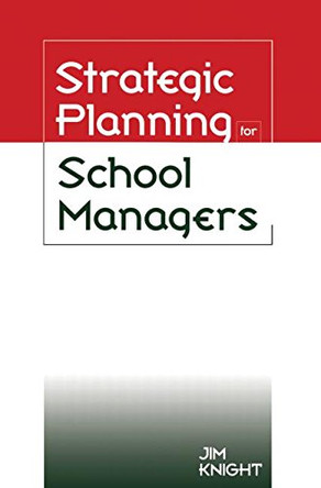 Strategic Planning for School Managers: A Handbook of Approaches to Strategic Planning and Development for Schools and Colleges by Jim Knight 9780749417260 [USED COPY]