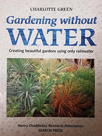 Gardening without Water: Creating Beautiful Gardens Using Only Water by Charlotte Green 9780855328856 [USED COPY]