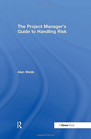 The Project Manager's Guide to Handling Risk by Alan Webb 9780566085710 [USED COPY]