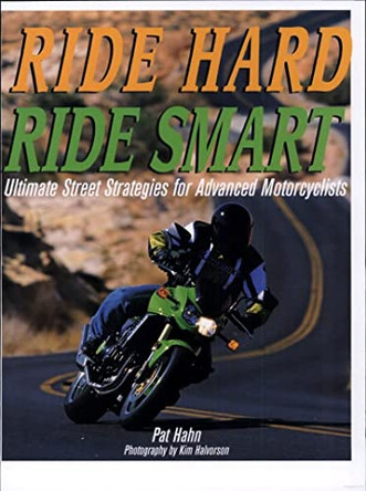 Ride Hard, Ride Smart: Ultimate Street Strategies for Advanced Motorcyclists by Pat Hahn 9780760317600 [USED COPY]