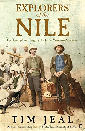 Explorers of the Nile: The Triumph and Tragedy of a Great Victorian Adventure by Tim Jeal 9780571249756 [USED COPY]