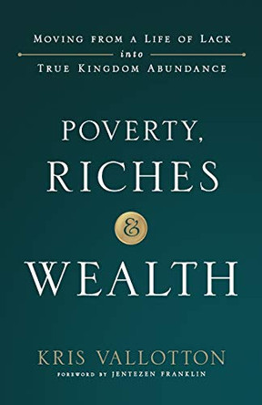 Poverty, Riches and Wealth: Moving from a Life of Lack into True Kingdom Abundance by Kris Vallotton 9780800799069 [USED COPY]