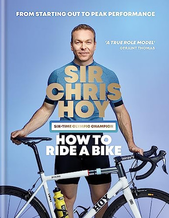 How to Ride a Bike: From Starting Out to Peak Performance by Sir Chris Hoy 9780600635215 [USED COPY]