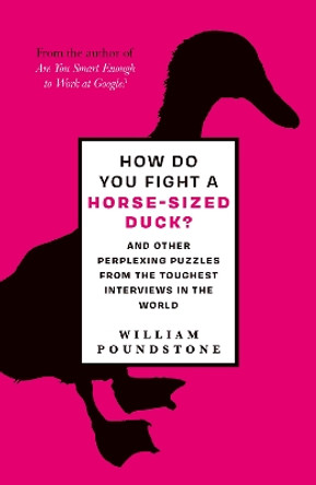 How Do You Fight a Horse-Size Duck?: and other perplexing puzzles from the toughest interviews in the world by William Poundstone 9780861540075 [USED COPY]