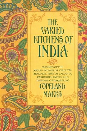 The Varied Kitchens of India: Cuisines of the Anglo-Indians of Calcutta, Bengalis, Jews of Calcutta, Kashmiris, Parsis, and Tibetans of Darjeeling by Copeland Marks 9780871316721 [USED COPY]