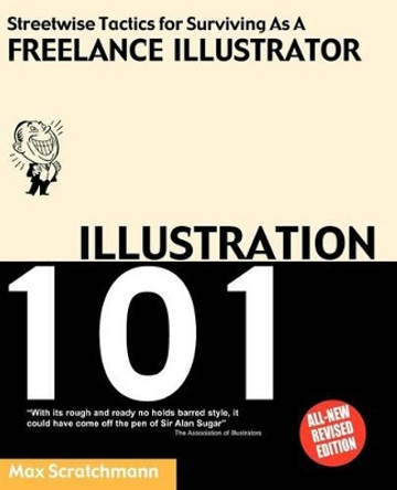 Illustration 101: Streetwise Tactics for Surviving as a Freelance Illustrator by Max Scratchmann 9780953730711 [USED COPY]