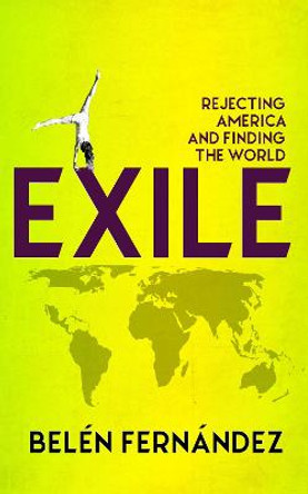 Exile: Rejecting America and Finding the World by Belen Fernandez