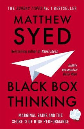 Black Box Thinking: Marginal Gains and the Secrets of High Performance by Matthew Syed
