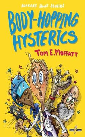 Body-Hopping Hysterics: Hilarious, Action-Packed Short Stories for 8 to 12 year-olds by Tom E Moffatt 9780995121003 [USED COPY]