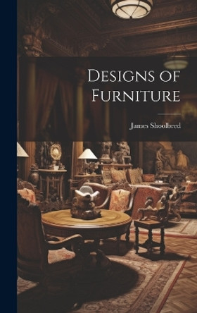 Designs of Furniture by James Shoolbred 9781019389591 [USED COPY]