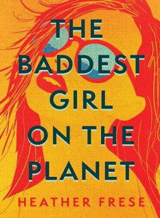 The Baddest Girl on the Planet by Heather Frese