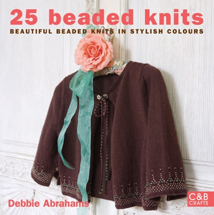 25 Beaded Knits: Beautiful Beaded Knits in Stylish Colours by Debbie Abrahams 9781843404248 [USED COPY]