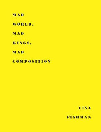 Mad World, Mad Kings, Mad Composition by Lisa Fishman