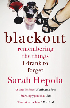 Blackout: Remembering the things I drank to forget Sarah Hepola 9781473616103