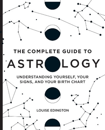 The Complete Guide to Astrology: Understanding Yourself, Your Signs, and Your Birth Chart by Louise Edington 9781646111664 [USED COPY]