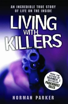 Living with Killers: An Incredible True Story of Life on the Inside by Norman Parker 9781857826081 [USED COPY]