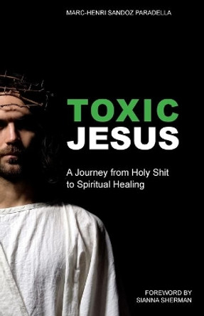 Toxic Jesus: A Journey from Holy Shit to Spiritual Healing by Marc-Henri Sandoz Paradella 9781949643701 [USED COPY]