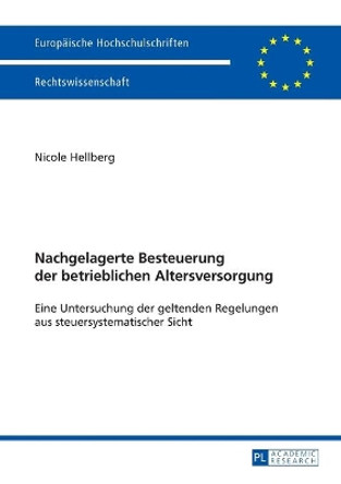 Nachgelagerte Besteuerung der betrieblichen Altersversorgung: Eine Untersuchung der geltenden Regelungen aus steuersystematischer Sicht by Nicole Hellberg 9783631656334 [USED COPY]