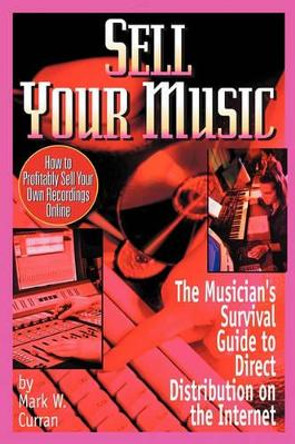 Sell Your Music: How To Profitably Sell Your Own Recordings Online by Mark W Curran 9780970677365 [USED COPY]