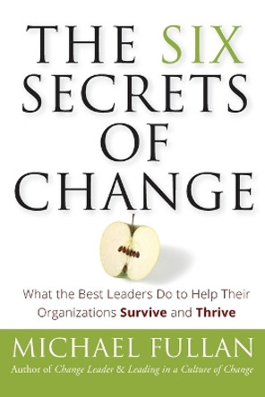 The Six Secrets of Change: What the Best Leaders Do to Help Their Organizations Survive and Thrive by Michael Fullan 9781118152607 [USED COPY]