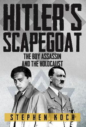 Hitler's Scapegoat: The Boy Assassin and the Holocaust by Stephen Koch 9781445689500 [USED COPY]