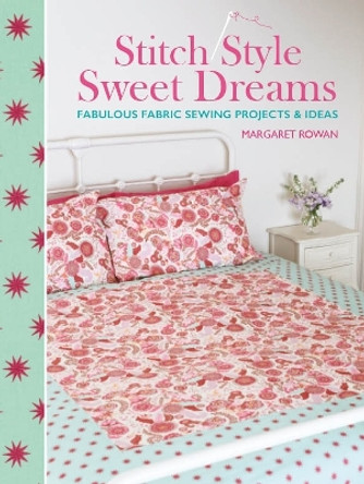 Stitch Style Sweet Dreams: Fabulous Fabric Sewing Projects & Ideas by Margaret Rowan 9781446305157 [USED COPY]