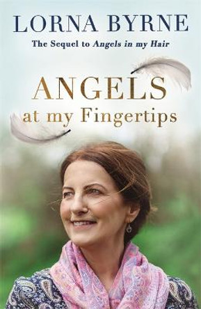 Angels at My Fingertips: The sequel to Angels in My Hair: How angels and our loved ones help guide us by Lorna Byrne