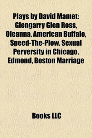 Plays by David Mamet (Study Guide): Glengarry Glen Ross, Oleanna, American Buffalo, Speed-The-Plow, Sexual Perversity in Chicago, Edmond by Books, LLC 9781155248059 [USED COPY]