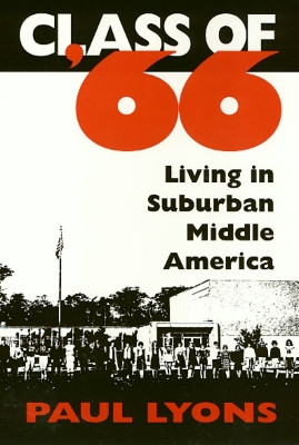 Class Of '66: Living in Suburban Middle America by Paul Lyons 9781566392136 [USED COPY]