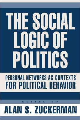 The Social Logic of Politics: Personal Networks as Contexts for Political Behavior by Alan S. Zuckerman 9781592131471 [USED COPY]