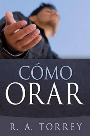 C mo Orar by R A Torrey 9781603747097 [USED COPY]