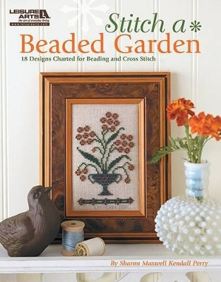 Stitch a Beaded Garden (Leisure Arts #5407) by Sharon Maxwell Kendall 9781609001230 [USED COPY]