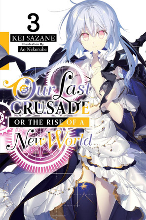 Our Last Crusade or the Rise of a New World, Vol. 3 (light novel) by Kei Sazane Our Last Crusade or the Rise of a New World, Vol. 3 (light novel) by Kei Sazane