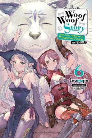 Woof Woof Story: I Told You to Turn Me Into a Pampered Pooch, Not Fenrir!, Vol. 6 (Light Novel) by Inumajin