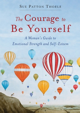 The Courage to be Yourself: A Woman's Guide to Emotional Strength and Self-Esteem by Sue Patton Thoele 9781573246767 [USED COPY]