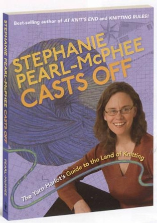 Stephanie Pearl-McPhee Casts Off: The Yarn Harlot's Guide to the Land of Knitting by Stephanie Pearl-McPhee 9781580176583 [USED COPY]